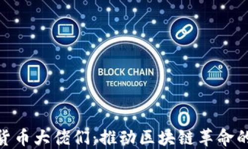 
加密货币大佬们：推动区块链革命的先锋