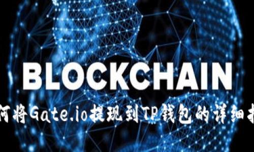 如何将Gate.io提现到TP钱包的详细指南