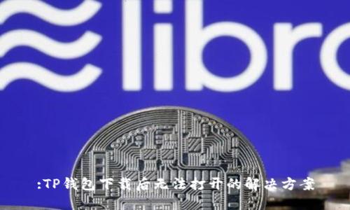:TP钱包下载后无法打开的解决方案