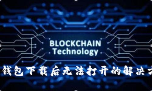 :TP钱包下载后无法打开的解决方案