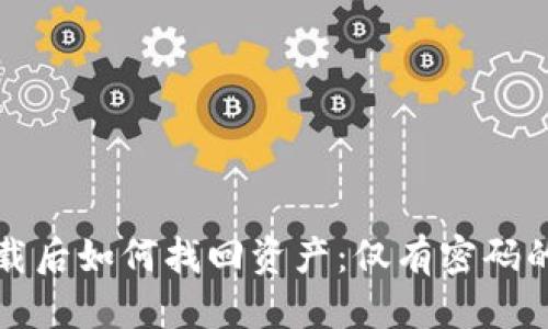 优质
TP钱包卸载后如何找回资产：仅有密码的处理方案