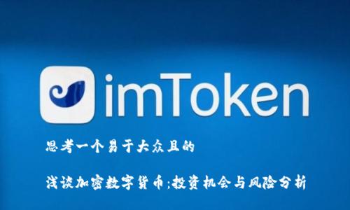思考一个易于大众且的

浅谈加密数字货币：投资机会与风险分析