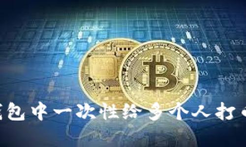 如何在TP钱包中一次性给多个人打币：详细教程