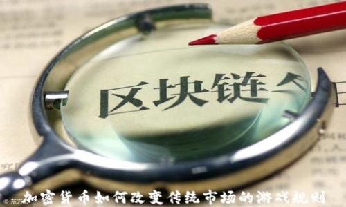 
加密货币如何改变传统市场的游戏规则