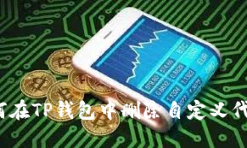 如何在TP钱包中删除自定义代币？