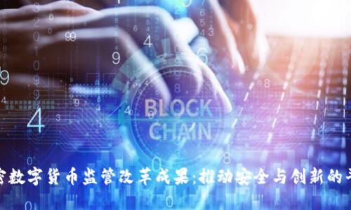 加密数字货币监管改革成果：推动安全与创新的平衡