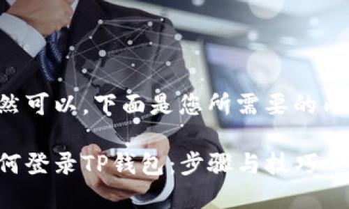 当然可以，下面是您所需要的内容。

如何登录TP钱包：步骤与技巧