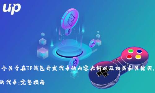 当然，我可以帮助您创建一个关于在TP钱包开发代币的内容大纲以及相关和关键词。以下是我为您构建的内容。

如何在TP钱包中开发自己的代币：完整指南