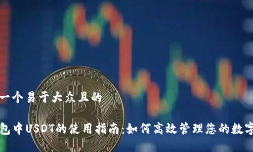 思考一个易于大众且的

TP钱包中USDT的使用指南：如何高效管理您的数字资产