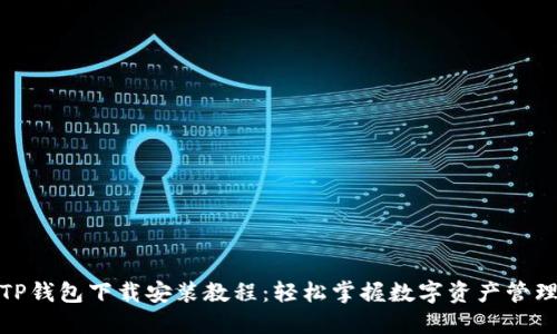 TP钱包下载安装教程：轻松掌握数字资产管理