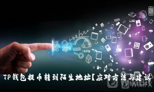 TP钱包提币转到陌生地址？应对方法与建议