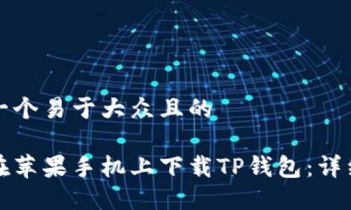 思考一个易于大众且的

如何在苹果手机上下载TP钱包：详细指南