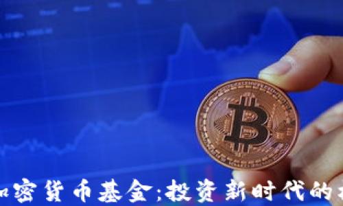 
探索英国加密货币基金：投资新时代的机遇与挑战