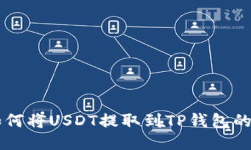 ### 如何将USDT提取到TP钱包的详细指南