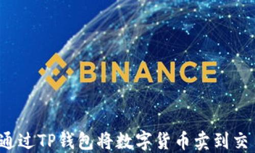 
如何通过TP钱包将数字货币卖到交易所？