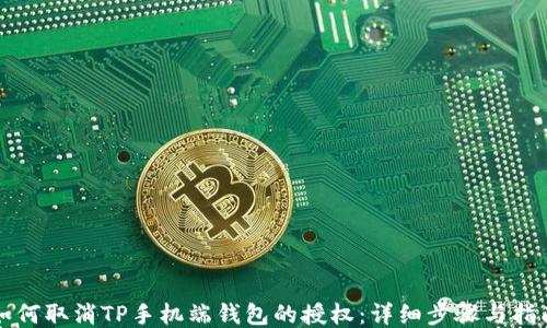 
如何取消TP手机端钱包的授权：详细步骤与指南