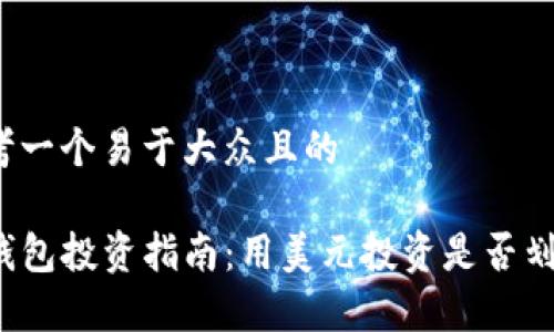 思考一个易于大众且的

TP钱包投资指南：用美元投资是否划算？