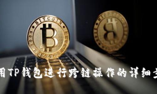 如何使用TP钱包进行跨链操作的详细步骤指南