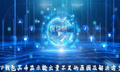 
TP钱包买币显示输出量不足的原因及解决方案