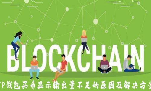 
TP钱包买币显示输出量不足的原因及解决方案