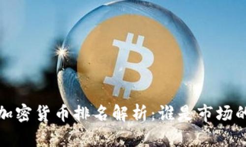 2023年加密货币排名解析：谁是市场的领军者？