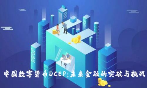 中国数字货币DCEP：未来金融的突破与挑战