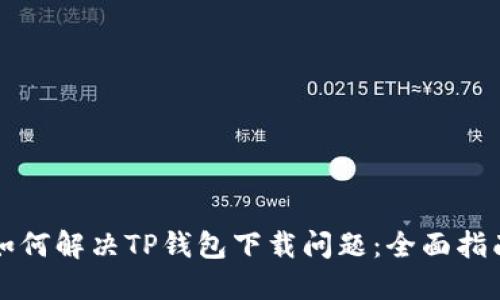 如何解决TP钱包下载问题：全面指南