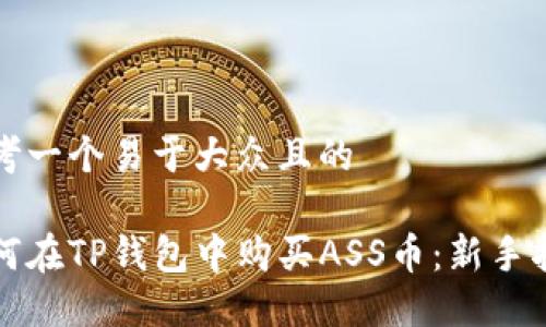 思考一个易于大众且的

如何在TP钱包中购买ASS币：新手指南