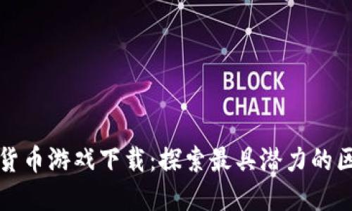 亚洲加密货币游戏下载：探索最具潜力的区块链游戏