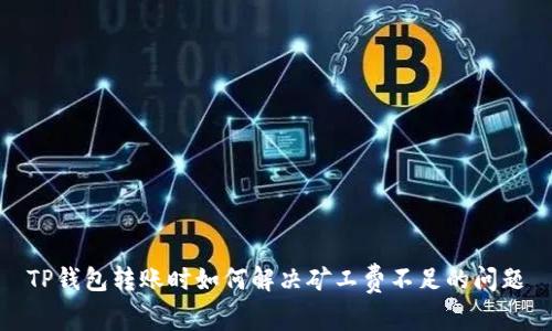 TP钱包转账时如何解决矿工费不足的问题