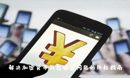 解决加密货币钱包安装问题的终极指南