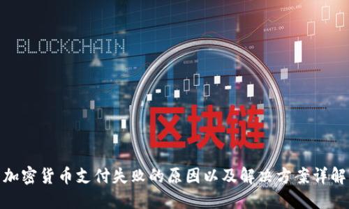 加密货币支付失败的原因以及解决方案详解