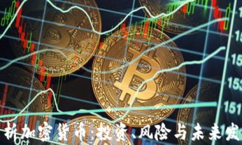 
全面解析加密货币：投资、风险与未来发展趋势