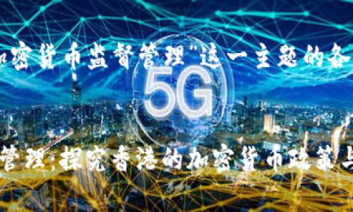 以下是基于“香港加密货币监督管理”这一主题的各个部分的完整示例。


香港加密货币监督管理：探究香港的加密货币政策与发展前景