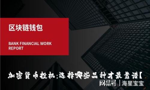 加密货币投机：选择哪些品种才最靠谱？