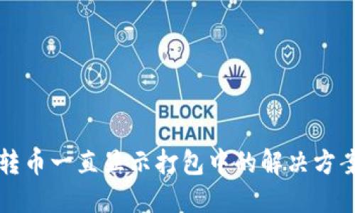 TP钱包转币一直显示打包中的解决方案与指南