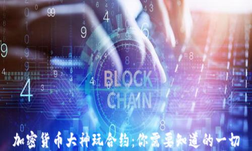 
加密货币大神玩合约：你需要知道的一切