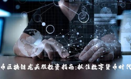 加密货币区块链龙头股投资指南：抓住数字货币时代的机遇