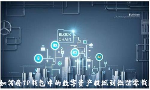  
如何将TP钱包中的数字资产提现到微信零钱？