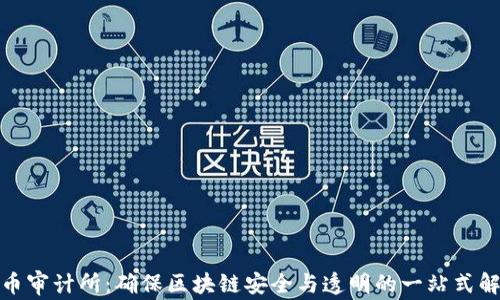 
加密货币审计所：确保区块链安全与透明的一站式解决方案