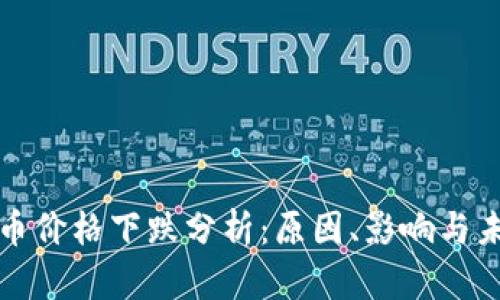 加密货币价格下跌分析：原因、影响与未来展望