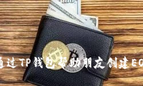 如何通过TP钱包帮助朋友创建EOS账户