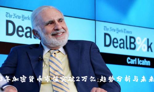 2023年加密货币市值突破2万亿：趋势分析与未来发展