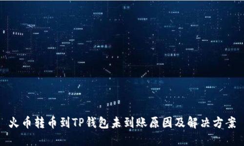 火币转币到TP钱包未到账原因及解决方案