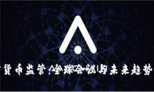 加密货币监管：全球会议与未来趋势分析