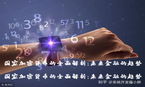 国家加密货币的全面解析：未来金融的趋势

国家加密货币的全面解析：未来金融的趋势