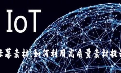 加密货币绿幕素材：如何利用高质量素材提升你的创作