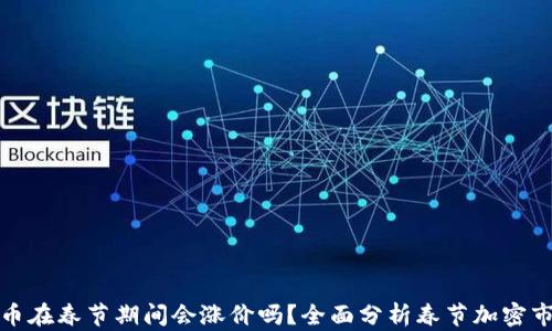
加密货币在春节期间会涨价吗？全面分析春节加密市场动态