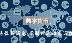 加密货币最新消息：了解行业动态与投资机会