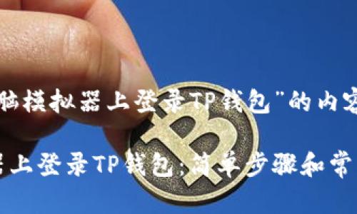 以下是关于“在电脑模拟器上登录TP钱包”的内容结构和相关信息：

如何在电脑模拟器上登录TP钱包：简单步骤和常见问题解答